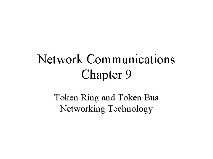 Network Communications Chapter 9 Token Ring and Token Bus Networking Technology 