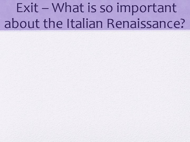 Exit – What is so important about the Italian Renaissance? Exit – What is so important about the Italian Renaissance?