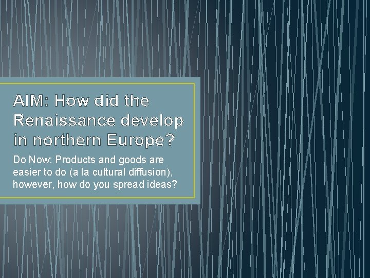 AIM: How did the Renaissance develop in northern Europe? Do Now: Products and goods AIM: How did the Renaissance develop in northern Europe? Do Now: Products and goods