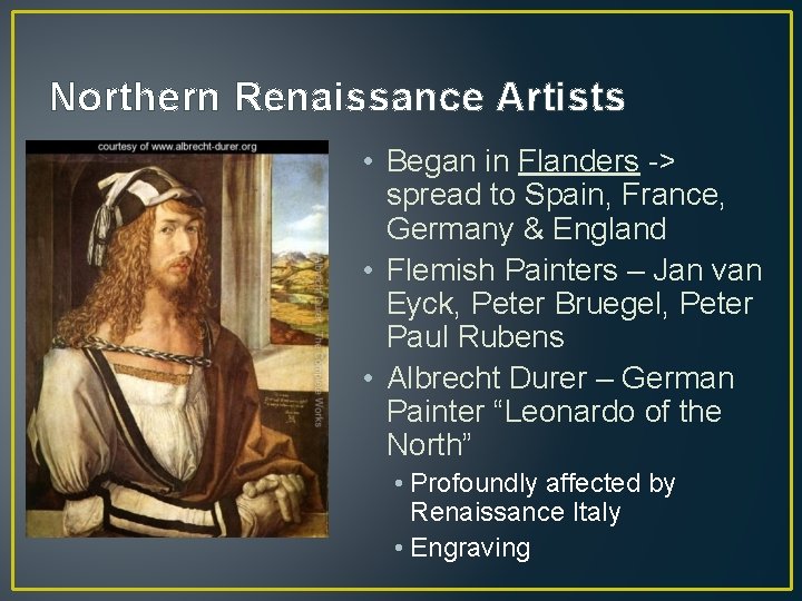 Northern Renaissance Artists • Began in Flanders -> spread to Spain, France, Germany & Northern Renaissance Artists • Began in Flanders -> spread to Spain, France, Germany &