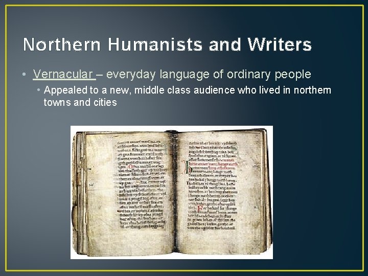 Northern Humanists and Writers • Vernacular – everyday language of ordinary people • Appealed Northern Humanists and Writers • Vernacular – everyday language of ordinary people • Appealed