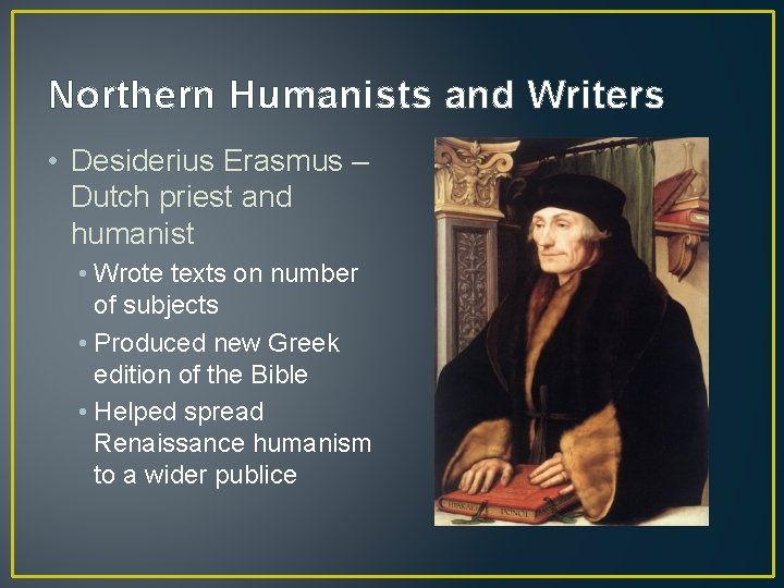 Northern Humanists and Writers • Desiderius Erasmus – Dutch priest and humanist • Wrote Northern Humanists and Writers • Desiderius Erasmus – Dutch priest and humanist • Wrote