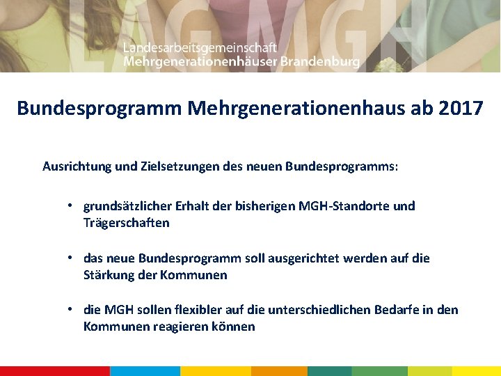 Bundesprogramm Mehrgenerationenhaus ab 2017 Ausrichtung und Zielsetzungen des neuen Bundesprogramms: • grundsätzlicher Erhalt der