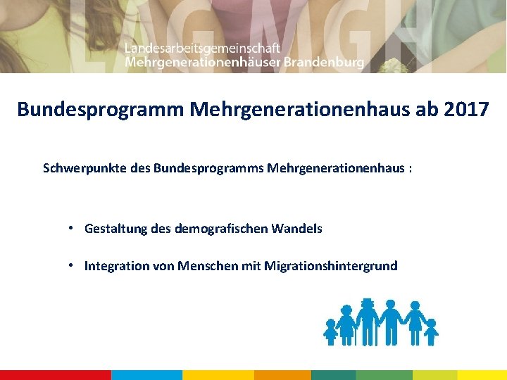 Bundesprogramm Mehrgenerationenhaus ab 2017 Schwerpunkte des Bundesprogramms Mehrgenerationenhaus : • Gestaltung des demografischen Wandels