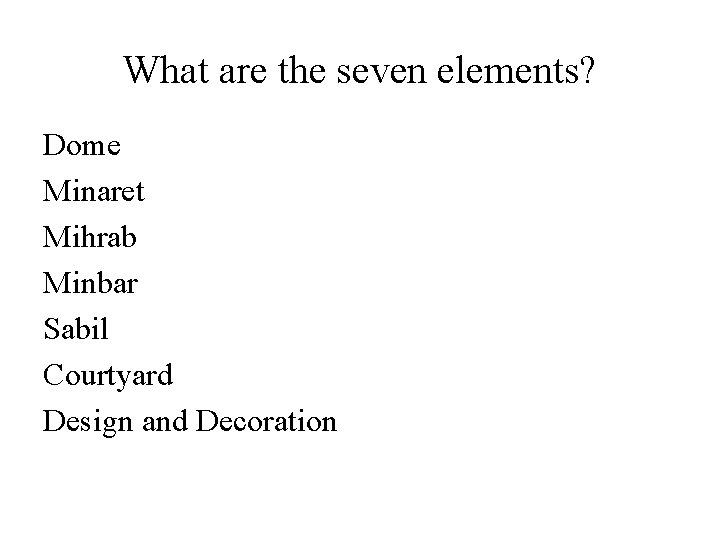 What are the seven elements? Dome Minaret Mihrab Minbar Sabil Courtyard Design and Decoration