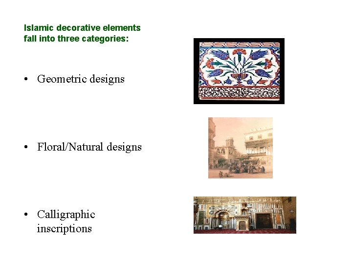 Islamic decorative elements fall into three categories: • Geometric designs • Floral/Natural designs •