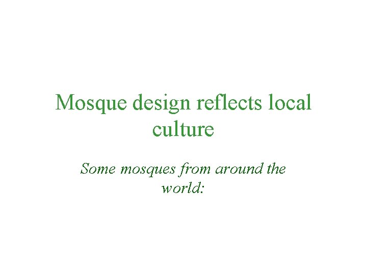Mosque design reflects local culture Some mosques from around the world: 
