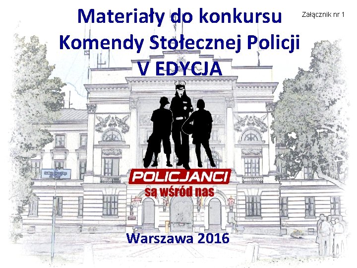 Materiały do konkursu Komendy Stołecznej Policji V EDYCJA Załącznik nr 1 Warszawa 2016 1