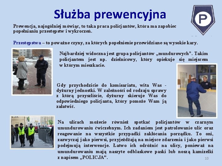 Służba prewencyjna Prewencja, najogólniej mówiąc, to taka praca policjantów, która ma zapobiec popełnianiu przestępstw