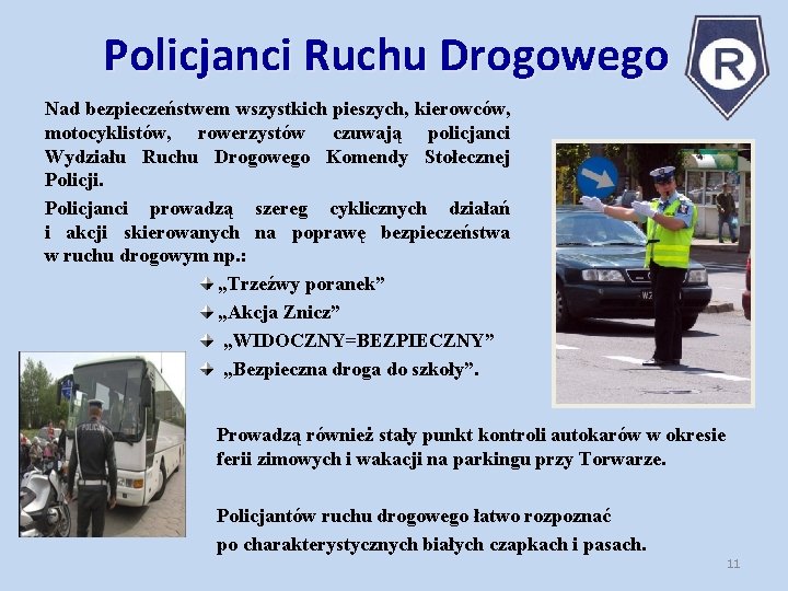 Policjanci Ruchu Drogowego Nad bezpieczeństwem wszystkich pieszych, kierowców, motocyklistów, rowerzystów czuwają policjanci Wydziału Ruchu