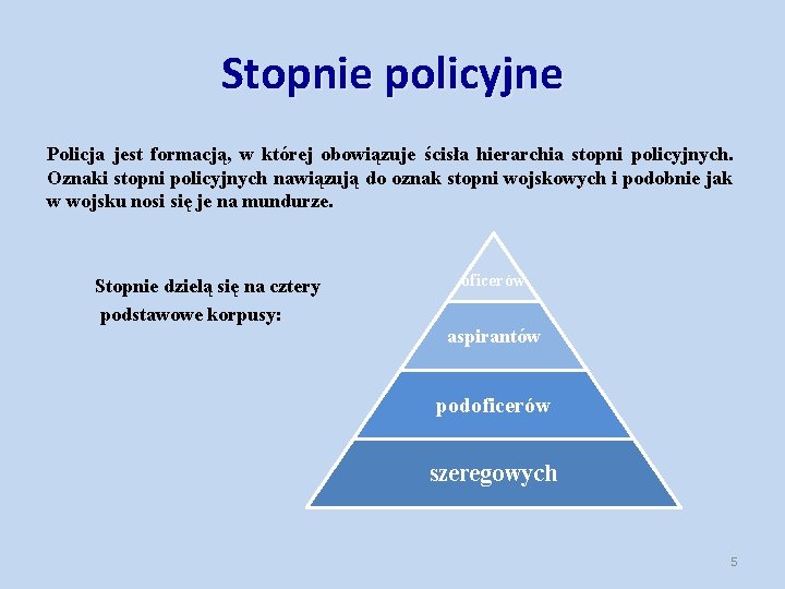 Stopnie policyjne Policja jest formacją, w której obowiązuje ścisła hierarchia stopni policyjnych. Oznaki stopni