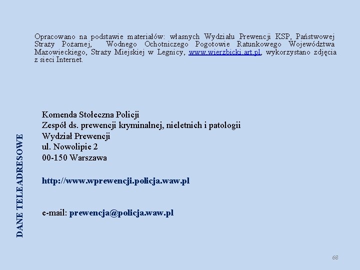 DANE TELEADRESOWE Opracowano na podstawie materiałów: własnych Wydziału Prewencji KSP, Państwowej Straży Pożarnej, Wodnego