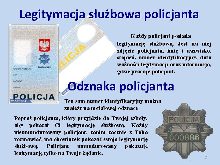 Legitymacja służbowa policjanta Każdy policjant posiada legitymację służbową. Jest na niej zdjęcie policjanta, imię