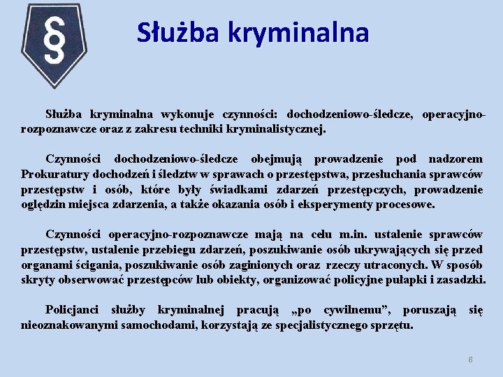 Służba kryminalna wykonuje czynności: dochodzeniowo-śledcze, operacyjnorozpoznawcze oraz z zakresu techniki kryminalistycznej. Czynności dochodzeniowo-śledcze obejmują