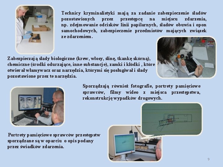 Technicy kryminalistyki mają za zadanie zabezpieczenie śladów pozostawionych przez przestępcę na miejscu zdarzenia, np.