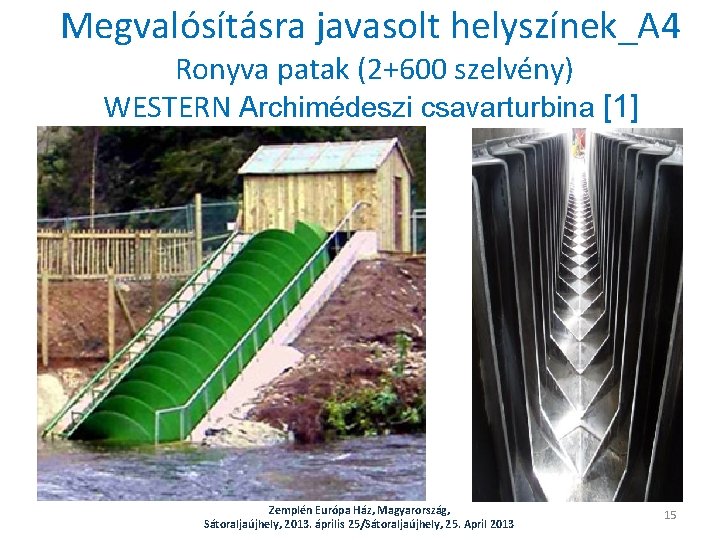 Megvalósításra javasolt helyszínek_A 4 Ronyva patak (2+600 szelvény) WESTERN Archimédeszi csavarturbina [1] Zemplén Európa