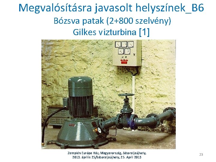 Megvalósításra javasolt helyszínek_B 6 Bózsva patak (2+800 szelvény) Gilkes vízturbina [1] Zemplén Európa Ház,