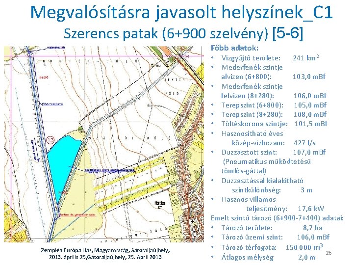 Megvalósításra javasolt helyszínek_C 1 Szerencs patak (6+900 szelvény) [5 -6] Főbb adatok: Vízgyűjtő területe: