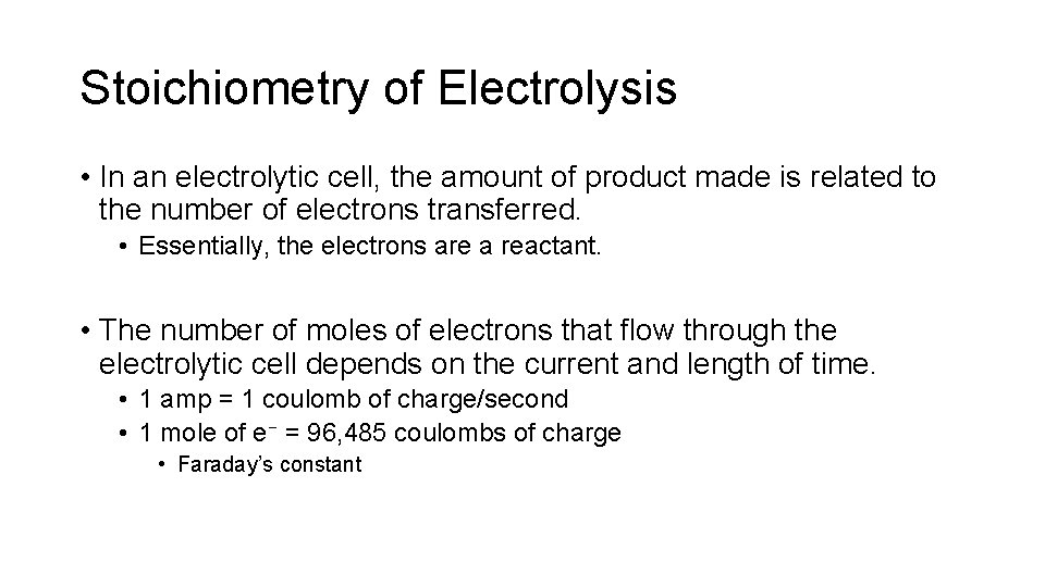 Stoichiometry of Electrolysis • In an electrolytic cell, the amount of product made is