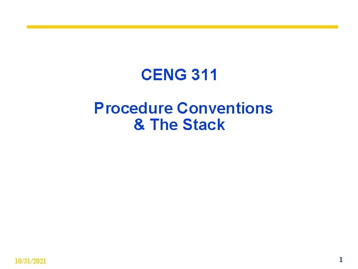 CENG 311 Procedure Conventions & The Stack 10/31/2021 1 