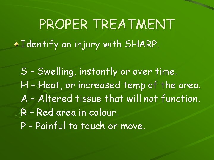 PROPER TREATMENT Identify an injury with SHARP. S – Swelling, instantly or over time.