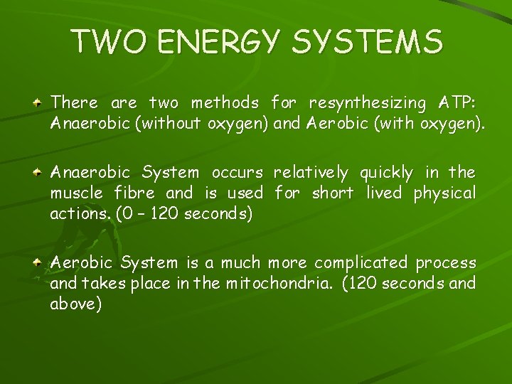 TWO ENERGY SYSTEMS There are two methods for resynthesizing ATP: Anaerobic (without oxygen) and