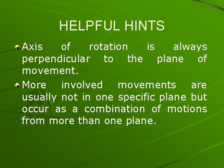 HELPFUL HINTS Axis of rotation is always perpendicular to the plane of movement. More