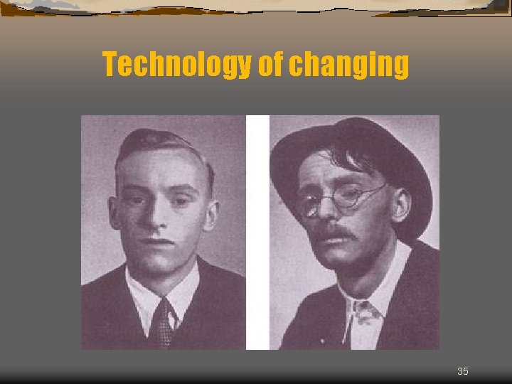 Technology of changing 35 