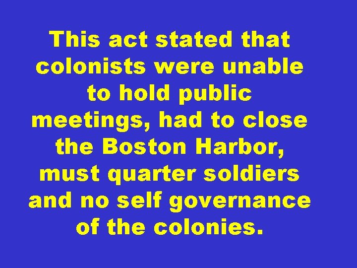 This act stated that colonists were unable to hold public meetings, had to close