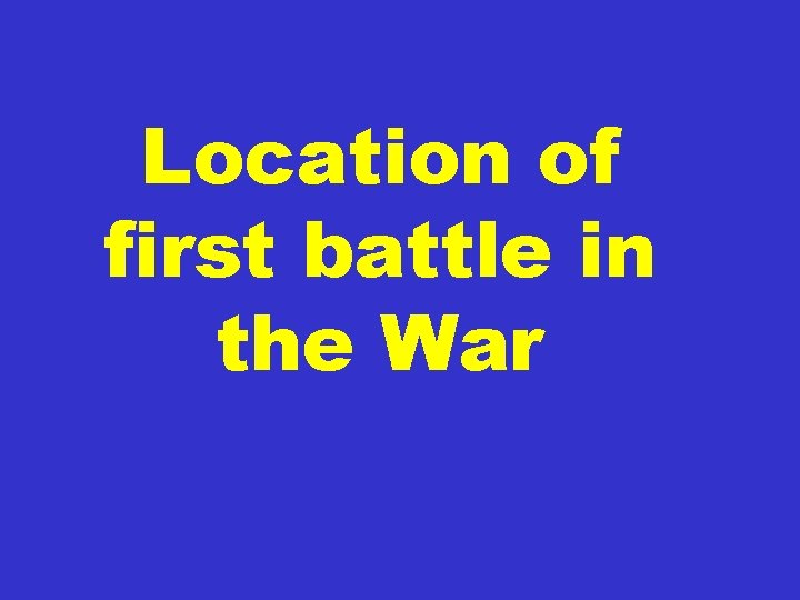 Location of first battle in the War 