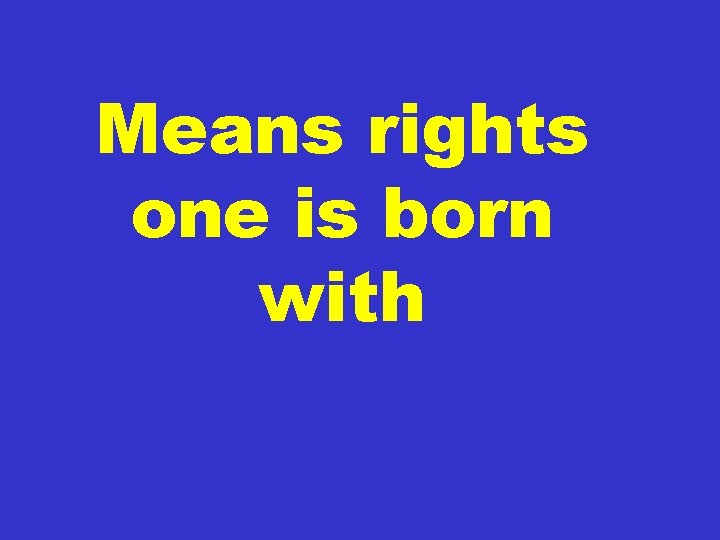 Means rights one is born with 