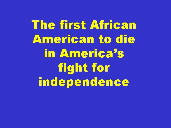 The first African American to die in America’s fight for independence 