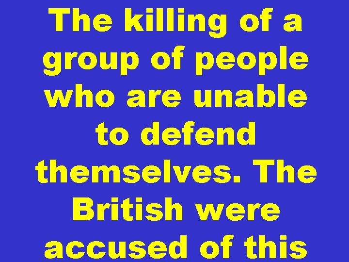 The killing of a group of people who are unable to defend themselves. The