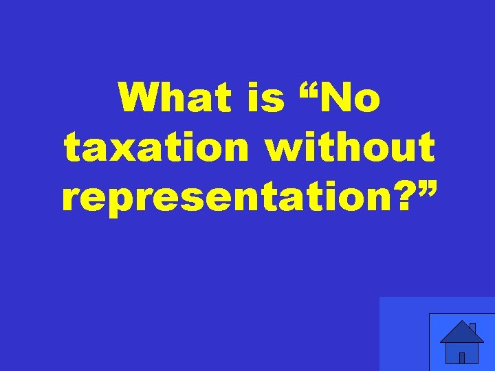 What is “No taxation without representation? ” 