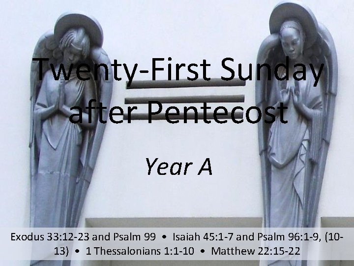 Twenty-First Sunday after Pentecost Year A Exodus 33: 12 -23 and Psalm 99 •