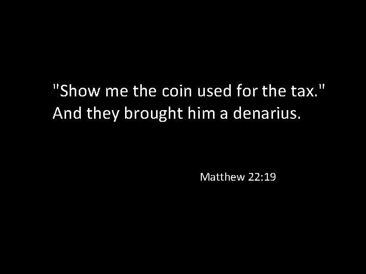 "Show me the coin used for the tax. " And they brought him a