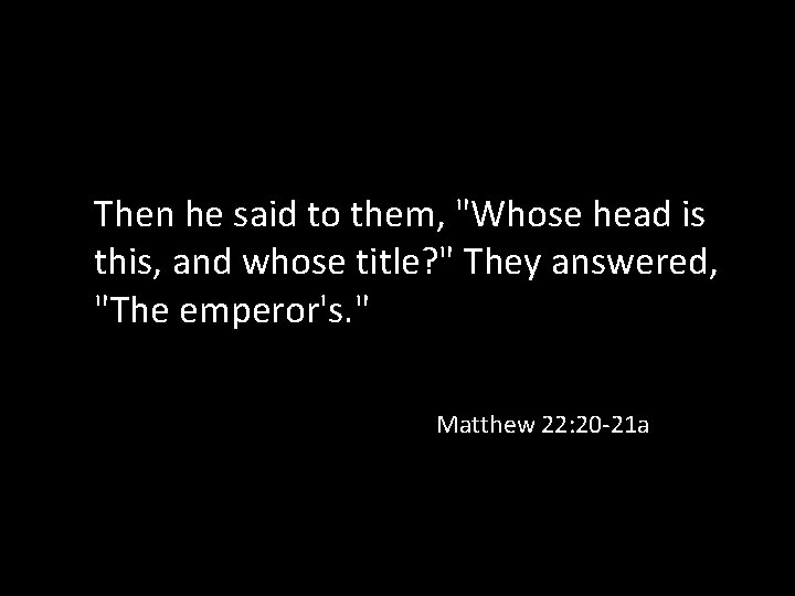 Then he said to them, "Whose head is this, and whose title? " They