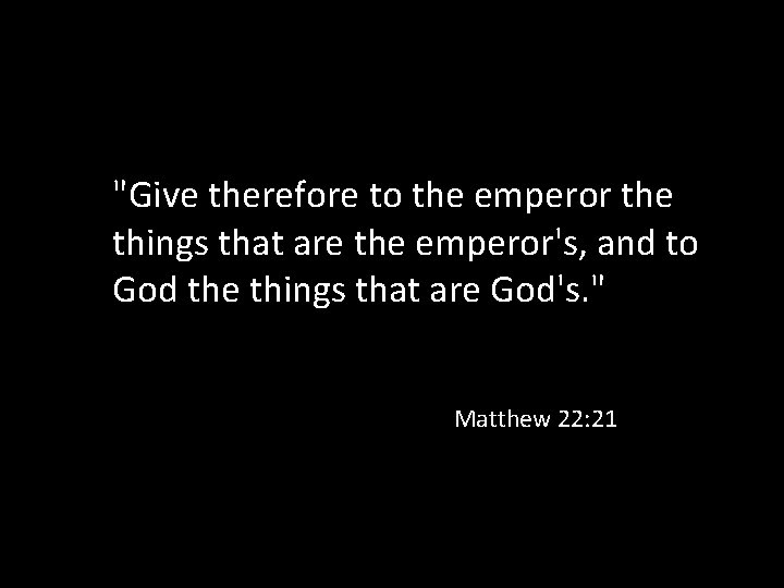"Give therefore to the emperor the things that are the emperor's, and to God