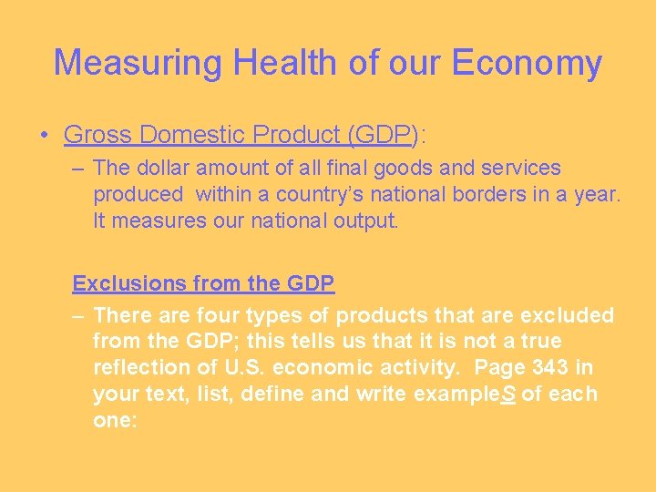 Measuring Health of our Economy • Gross Domestic Product (GDP): – The dollar amount Measuring Health of our Economy • Gross Domestic Product (GDP): – The dollar amount