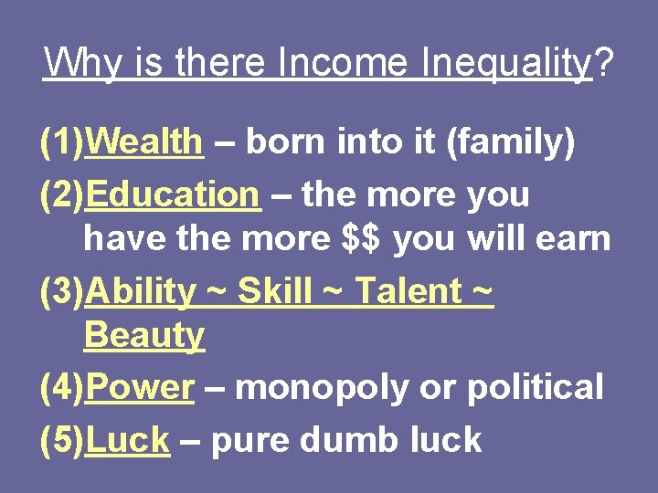 Why is there Income Inequality? (1)Wealth – born into it (family) (2)Education – the Why is there Income Inequality? (1)Wealth – born into it (family) (2)Education – the
