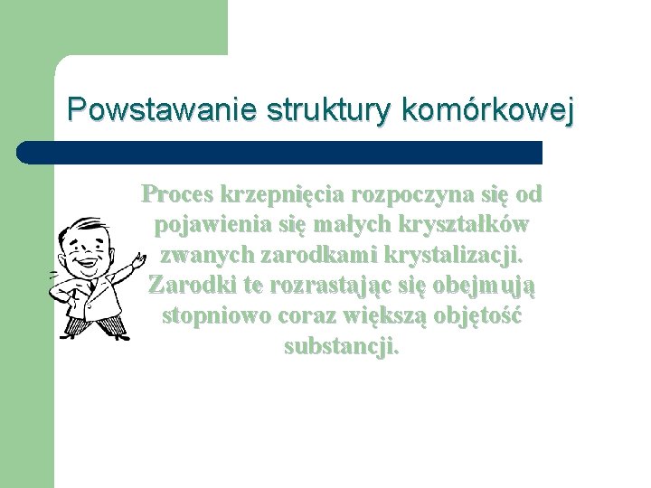 Powstawanie struktury komórkowej Proces krzepnięcia rozpoczyna się od pojawienia się małych kryształków zwanych zarodkami