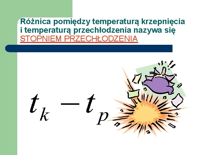 Różnica pomiędzy temperaturą krzepnięcia i temperaturą przechłodzenia nazywa się STOPNIEM PRZECHŁODZENIA 