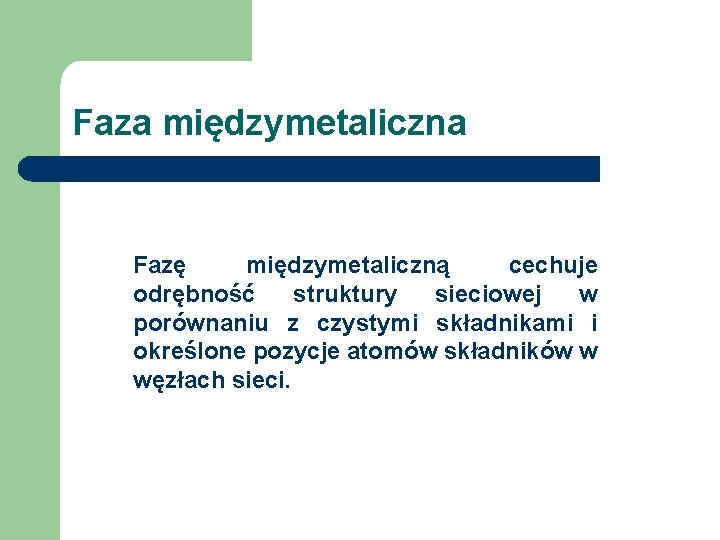 Faza międzymetaliczna Fazę międzymetaliczną cechuje odrębność struktury sieciowej w porównaniu z czystymi składnikami i