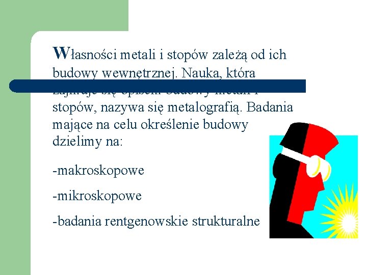 Własności metali i stopów zależą od ich budowy wewnętrznej. Nauka, która zajmuje się opisem