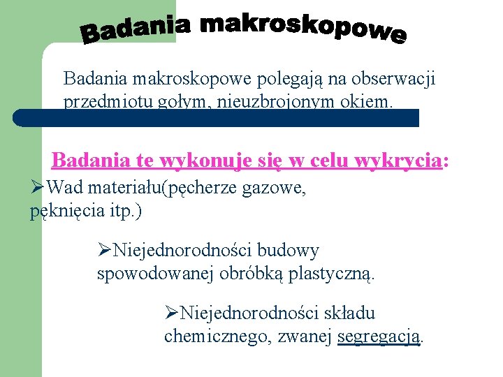 Badania makroskopowe polegają na obserwacji przedmiotu gołym, nieuzbrojonym okiem. Badania te wykonuje się w