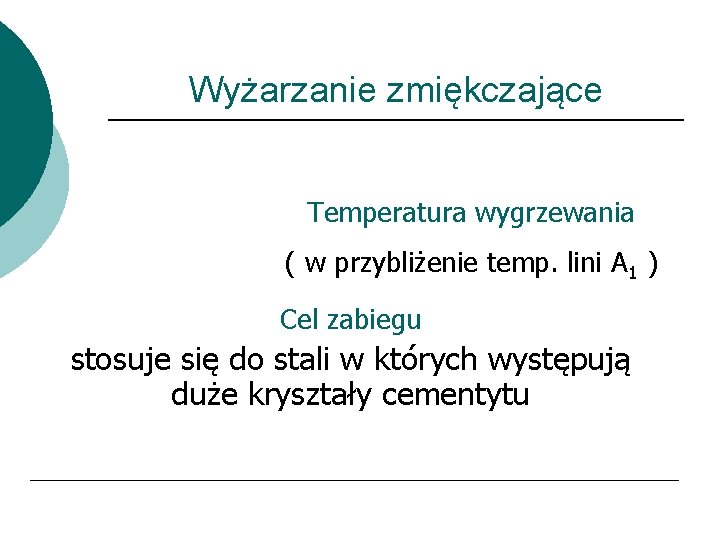 Wyżarzanie zmiękczające Temperatura wygrzewania ( w przybliżenie temp. lini A 1 ) Cel zabiegu