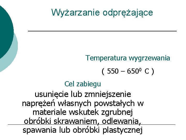 Wyżarzanie odprężające Temperatura wygrzewania ( 550 – 6500 C ) Cel zabiegu usunięcie lub