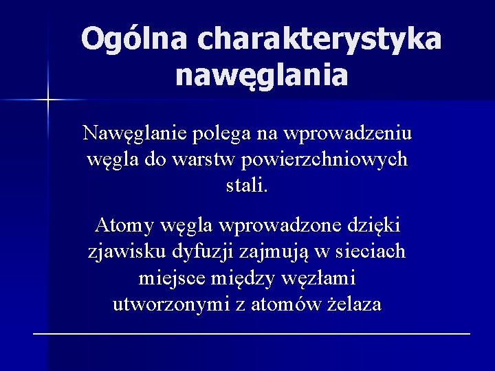 Ogólna charakterystyka nawęglania Nawęglanie polega na wprowadzeniu węgla do warstw powierzchniowych stali. Atomy węgla