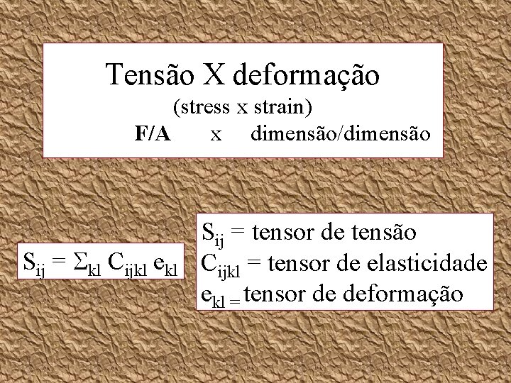 Tensão X deformação (stress x strain) F/A x dimensão/dimensão Sij = kl Cijkl ekl