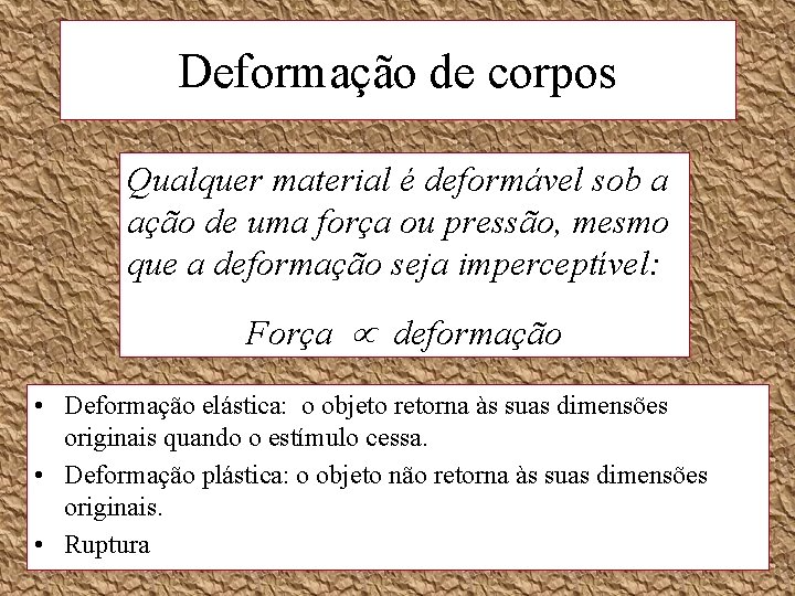 Deformação de corpos Qualquer material é deformável sob a ação de uma força ou